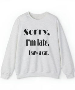 Sorry I'm Late Cat Unisex Sweatshirt