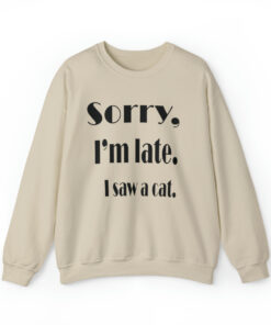 Sorry I'm Late Cat Unisex Sweatshirt